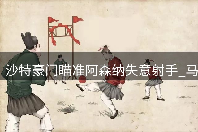 沙特豪门瞄准阿森纳失意射手 马丁内利或转战中东